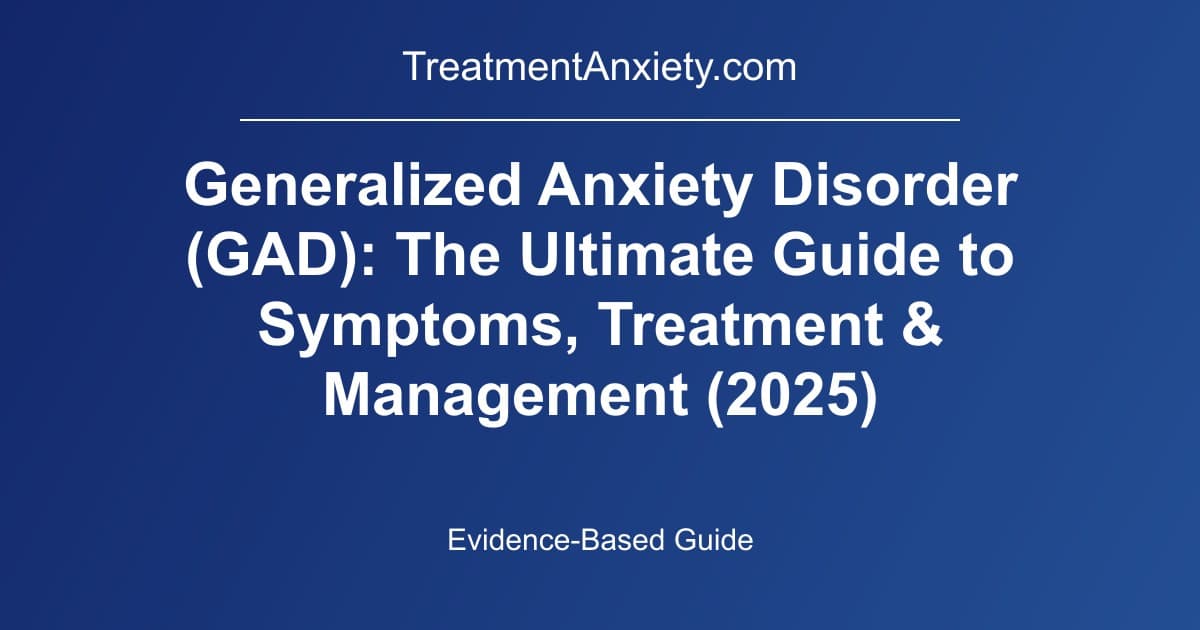 Generalized Anxiety Disorder (GAD): The Ultimate Guide to Symptoms, Treatment & Management (2025)